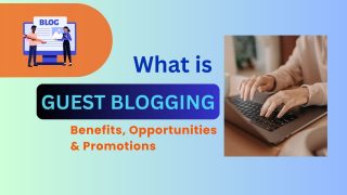 What is Guest Blogging – Benefits, Opportunities & Promotions